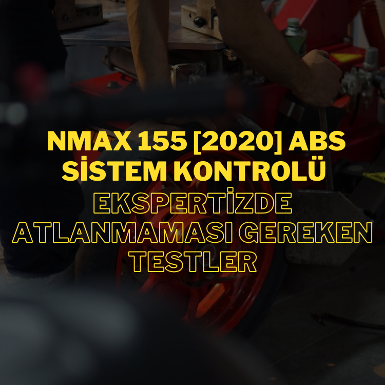 NMAX 155 [2020] ABS Sistem Kontrolü: Ekspertizde Atlanmaması Gereken Testler