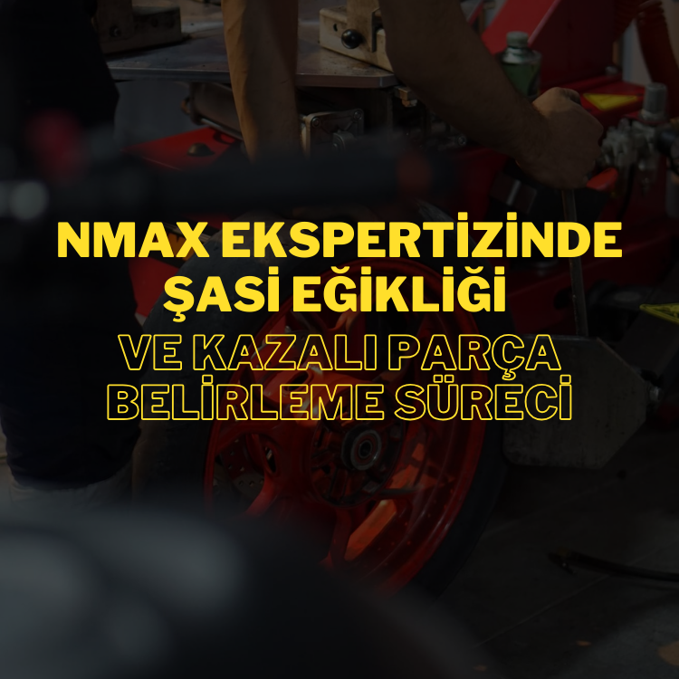 NMAX Ekspertizinde Şasi Eğikliği ve Kazalı Parçaların Tespiti Nasıl Yapılır?