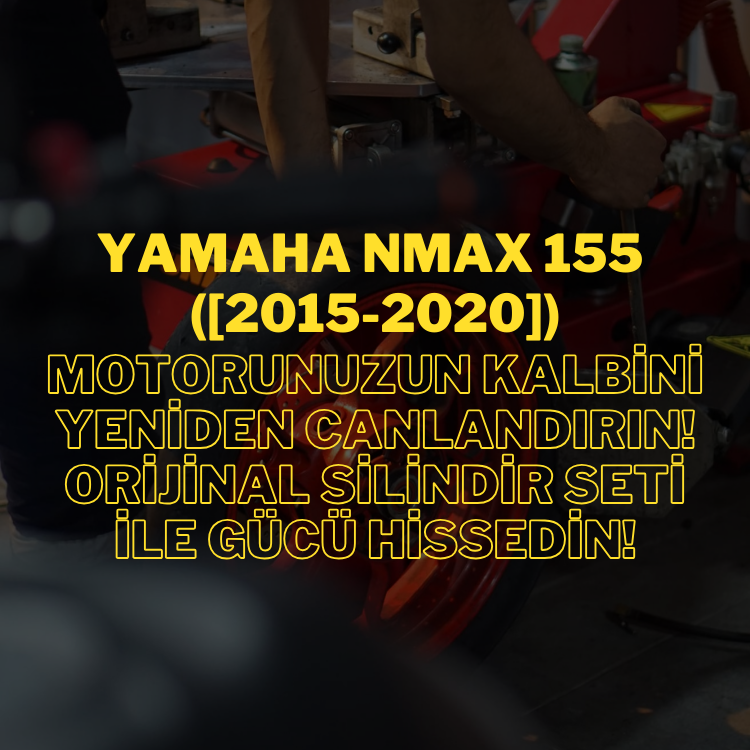 Yamaha Nmax 155 ([2015-2020]): Motorunuzun Kalbini Yeniden Canlandırın! Orijinal Silindir Seti ile Gücü Hissedin!
