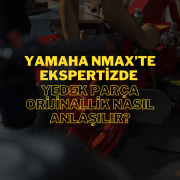 Yamaha NMAX’te Yedek Parça Uygunluğu: Ekspertizde Orijinallik Nasıl Anlaşılır?
