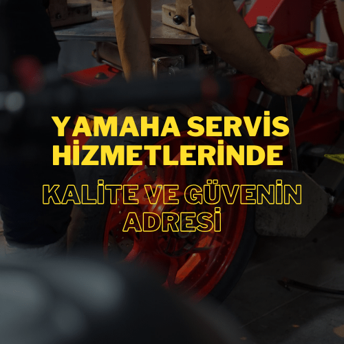 Yamaha Servis Hizmetlerinde Kalite ve Güvenin Adresi