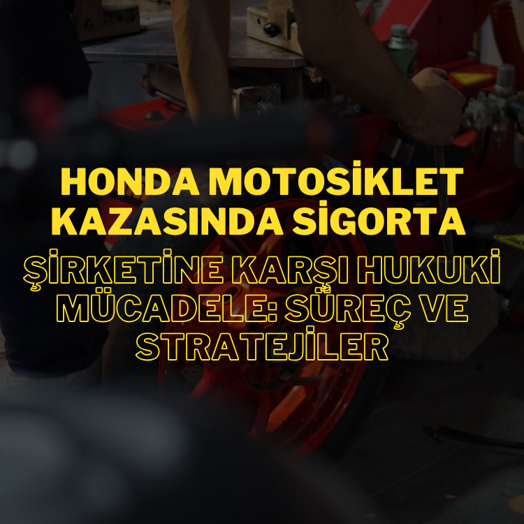 Honda Motosiklet Kazasında Sigorta Şirketine Karşı Hukuki Mücadele: Süreç ve Stratejiler