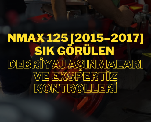 NMAX 125 [2015–2017] Modellerinde Sık Görülen Debriyaj Aşınmaları ve Ekspertiz Kontrolleri